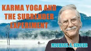 Michael A. Singer - Karma Yoga and The Surrender Experiment