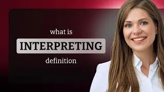 Interpreting &mdash; what is INTERPRETING definition