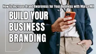How to Increase Brand Awareness for Your Business with Marca MX in 2023