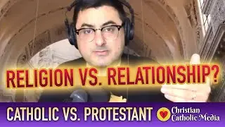 Catholic vs Protestant - Religion vs Relationship or Both?