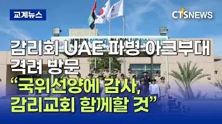 감리회 UAE 파병 아크부대 격려 방문 (김인애)ㅣCTS뉴스