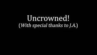 Uncrowned! (With special thanks to J.A.)