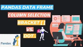 7.  Pandas Data Frame Column Selection [ Bracket [ ]  Vs. Dot ( . ) ] Pandas Data Frame