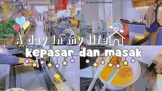 A day in my life | Kepasar dan masak