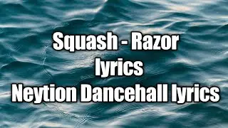 Squash - Razor (lyrics)  [Neytion Dancehall lyrics]