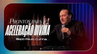 Prontos para a Acelera&ccedil;&atilde;o Divina - Bispo Paulo Cunha