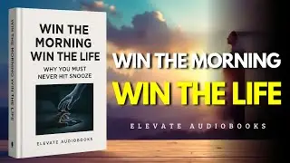 WIN THE MORNING, WIN THE LIFE: Why You Must Never Hit Snooze | Audiobook