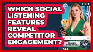 Which Social Listening Features Reveal Competitor Engagement?