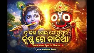 ତୁ କଣ ସେଇ ଗୋପପୁର କୃଷ୍ଣ ରେ କାଳିଆ | Odia Jagannath Bhajan | Dhanu Yatra  | Lyrics: Arabinda Swain 