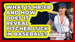 What Is HR/FB And How Does It Reveal Pitcher Luck In Baseball? - Baseball Statistics Vault