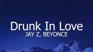 DRUNK IN LOVE -  Beyonce, Jayz