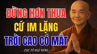 LỤC TỔ HUỆ NĂNG - Đừng Hơn Thua, Cứ Im Lặng, Nhân Quả Sẽ Thay Bạn Lên Tiếng | Tâm Hướng Thiện Audio