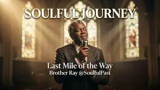 Last Mile of the Way (Fixed Ending) &ndash; Soulful Gospel Worship | Brother Ray @SoulfulPast