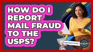How Do I Report Mail Fraud To The USPS?