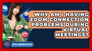 Why Am I Having Zoom Connection Problems During Virtual Meetings? - Virtual Communication Hub