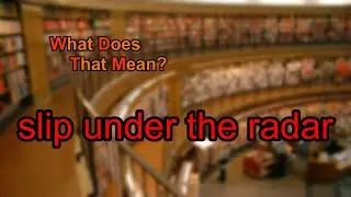 What does slip under the radar mean?