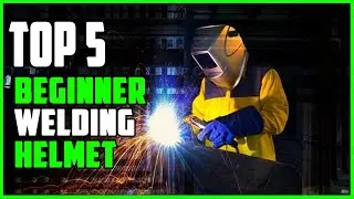 TOP 5 Best Welding Helmet for Beginners 2025