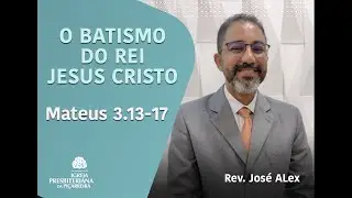 MATEUS 3:13-17 O Batismo Do Rei Jesus Cristo