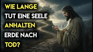 Wie lange verbleibt eine Seele nach dem Tod auf Erden?