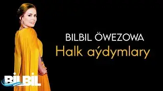 Bilbil &Ouml;wezowa - Halk A&yacute;dymlary (Audio)
