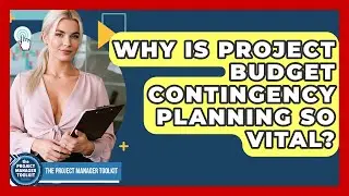 Why Is Project Budget Contingency Planning So Vital? - The Project Manager Toolkit