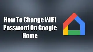 How To Change WiFi Password On Google Home