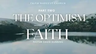 The Optimism of Faith ~ Part 2 | Faith Harvest Church