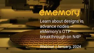 Webinar | Learn about designs in advance nodes &mdash; eMemory&rsquo;s OTP breakthrough on N4P