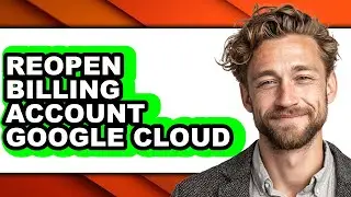 How to Reopen Billing Account Google Cloud (full Guide)