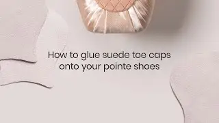 How to Glue Suede Toe Caps onto your Pointe Shoes