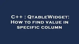 C++ : QtableWidget: How to find value in specific column