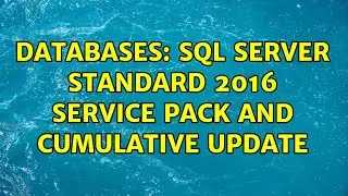 Databases: SQL Server Standard 2016 Service Pack and Cumulative Update