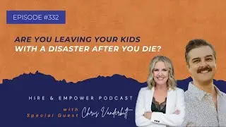 Episode 332: Are you leaving your kids with a disaster after you die?