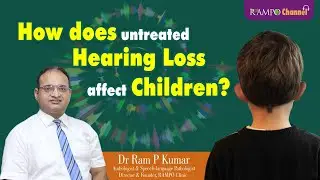 How does untreated hearing loss affect Children? | Dr Ram P Kumar