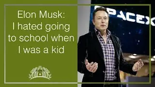 Elon Musk: I hated going to school when I was a kid