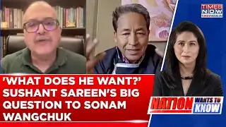 Sushant Sareen's Big Question To Sonam Wangchuk; 'What Does He Want? Originally, Demand Was For UT'