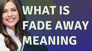 Fade away | meaning of Fade away