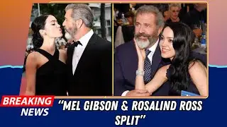 Mel Gibson & Rosalind Ross Split After 9 Years | Heartbreak & Hollywood Secrets Revealed