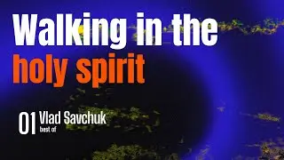 Walking in the Holy Spirit - Vlad Savchuk