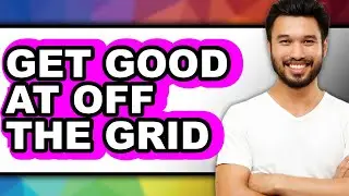 How to Get Good at Off the Grid - Easy Guide