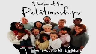 Positioned for Relationships - Week 1:  By Apostle Jeff Englehart
