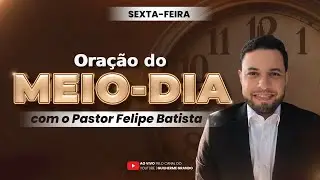 ORAÇÃO DO MEIO-DIA | 16/01  (SEXTA) | FELIPE BATISTA