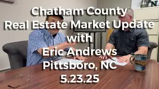 Part 1 Chatham County Real Estate Market Update with Eric Andrews - 5.23.25
