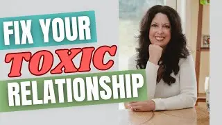 How to Fix a Broken Relationship & Assess Toxic Behavior