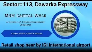 M3M Capital walk | Sector=113 | Commercial | High Street Retail market | Dawarka Expressway