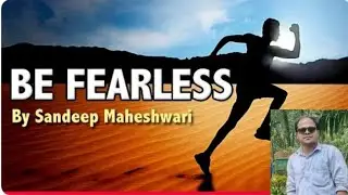 BE FEARLESS - Motivational Video By Sandeep Maheshwari