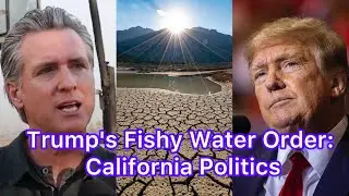 Trump's Fishy Water Order: California Politics