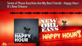 Some of Those Koochies Are My Best Friends - Happy Hour - It's New Orleans