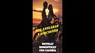 Rese&ntilde;a Novela Rom&aacute;ntica: Mis Ansiadas vacaciones (romance- drama- er&oacute;tico)