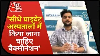 Vaccine Shortage : Private Hospitals को करना होगा Involve  - Yatharth Tyagi